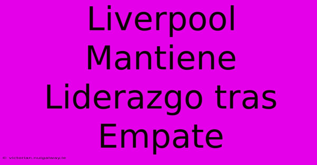 Liverpool Mantiene Liderazgo Tras Empate