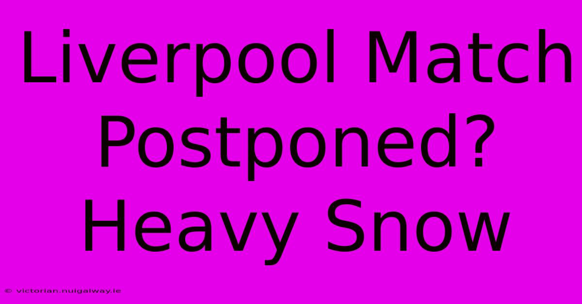 Liverpool Match Postponed? Heavy Snow