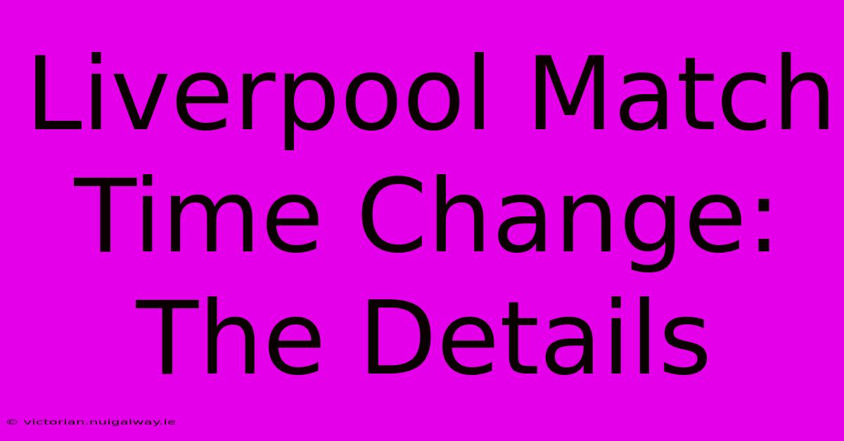 Liverpool Match Time Change: The Details