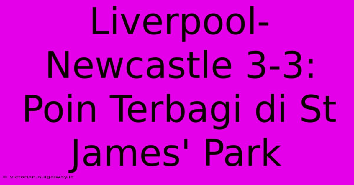 Liverpool-Newcastle 3-3: Poin Terbagi Di St James' Park