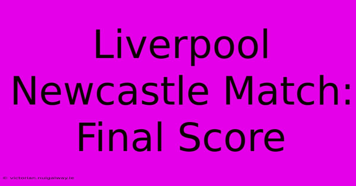 Liverpool Newcastle Match: Final Score