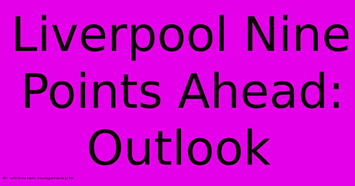 Liverpool Nine Points Ahead: Outlook