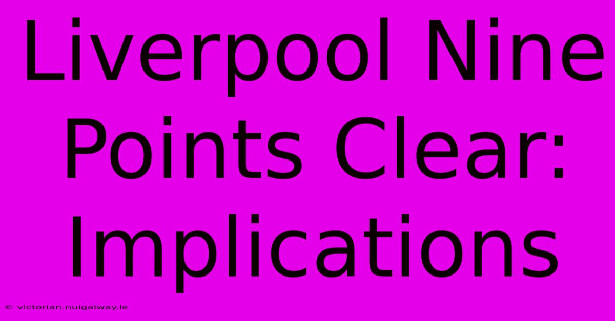 Liverpool Nine Points Clear: Implications