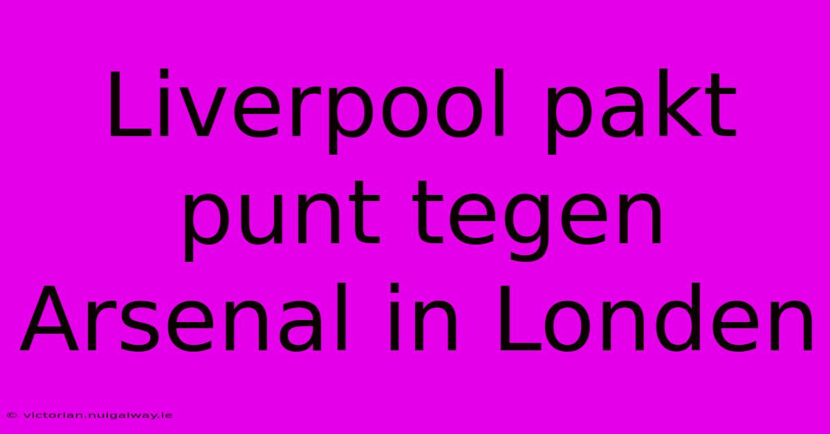 Liverpool Pakt Punt Tegen Arsenal In Londen