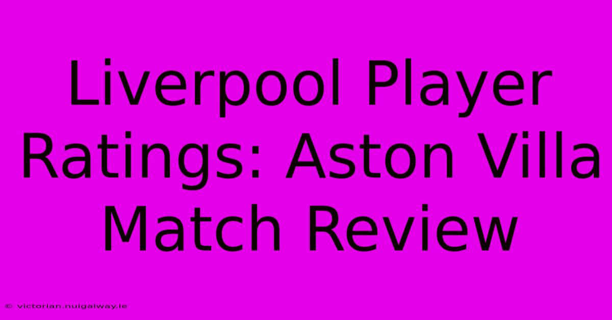 Liverpool Player Ratings: Aston Villa Match Review