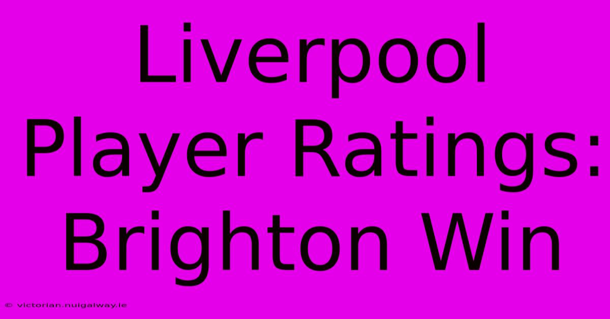 Liverpool Player Ratings: Brighton Win