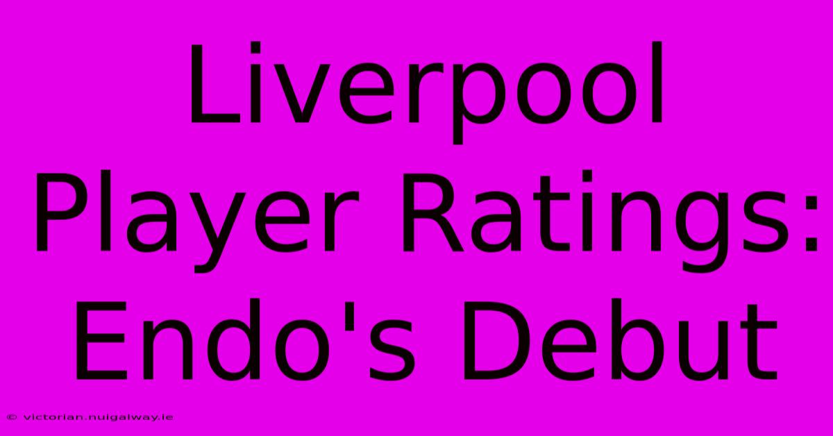 Liverpool Player Ratings: Endo's Debut