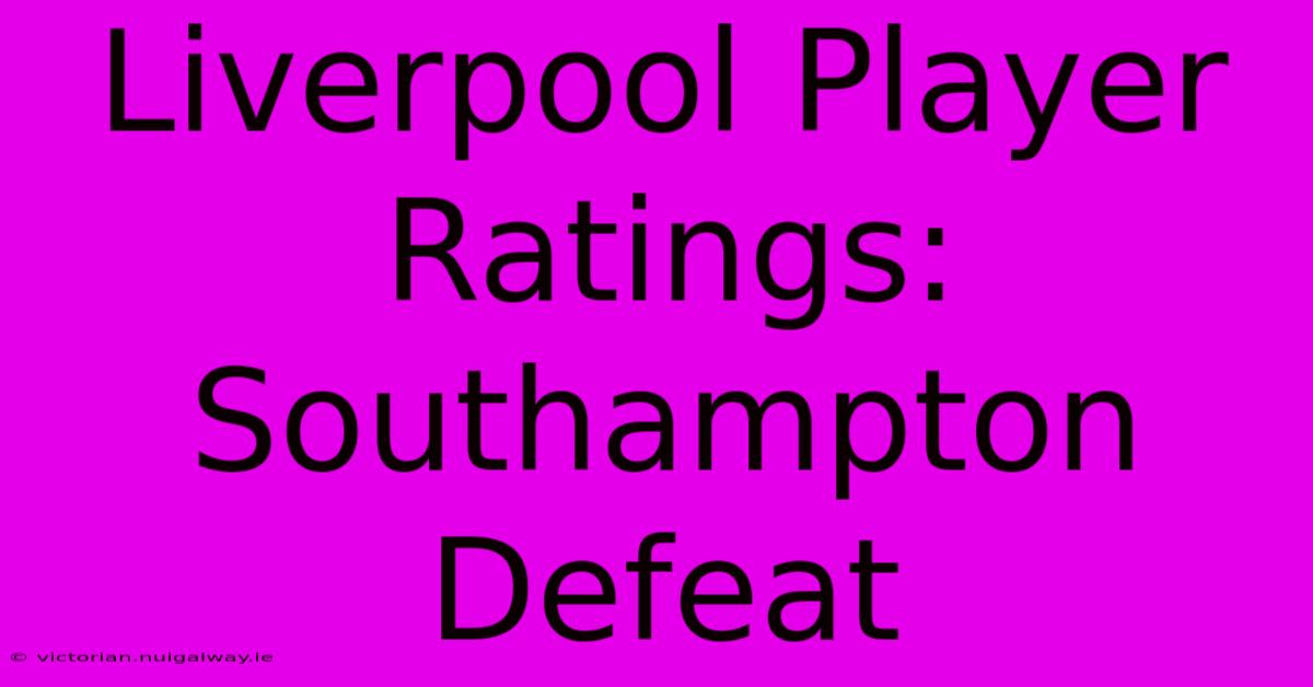 Liverpool Player Ratings: Southampton Defeat