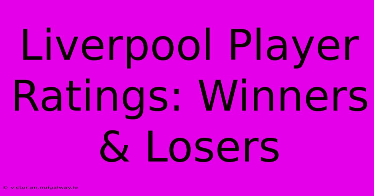 Liverpool Player Ratings: Winners & Losers