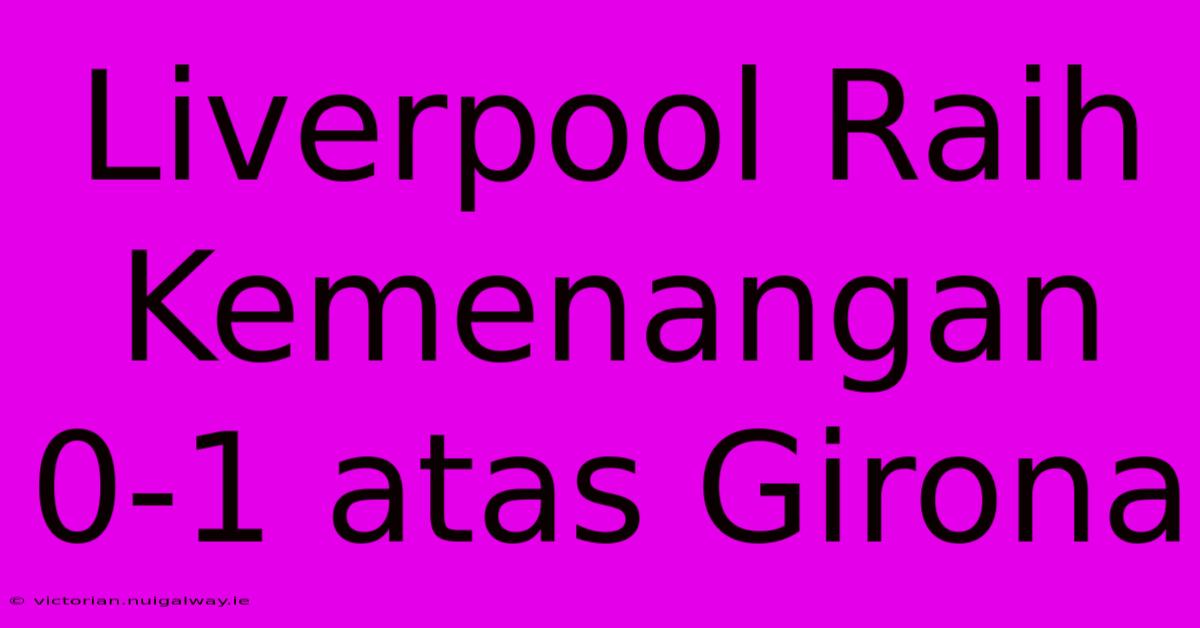 Liverpool Raih Kemenangan 0-1 Atas Girona