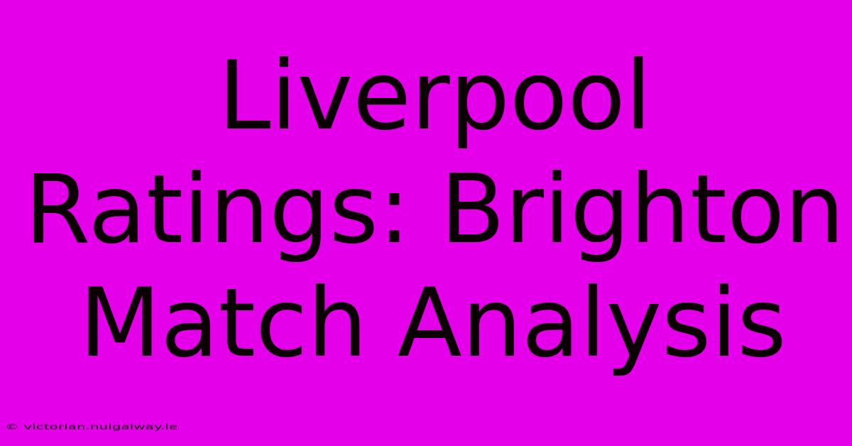 Liverpool Ratings: Brighton Match Analysis