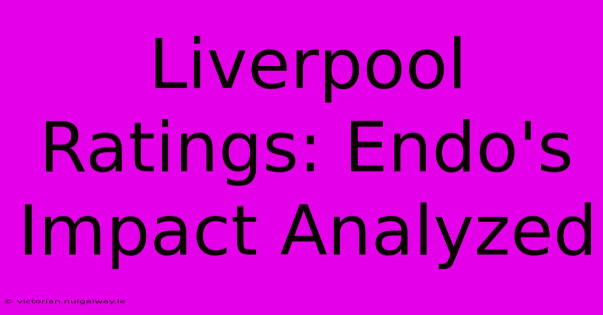 Liverpool Ratings: Endo's Impact Analyzed