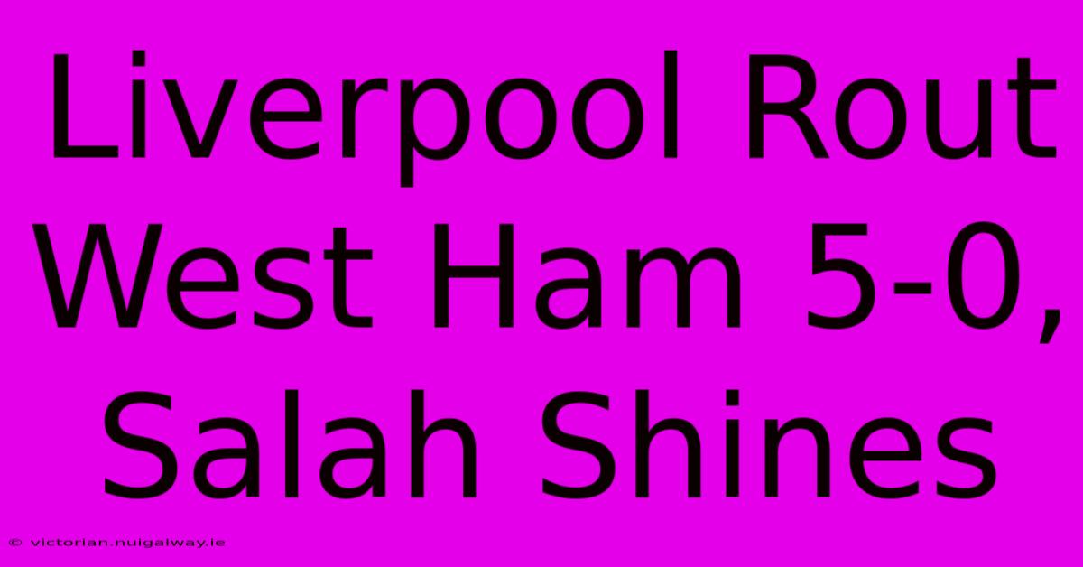 Liverpool Rout West Ham 5-0, Salah Shines