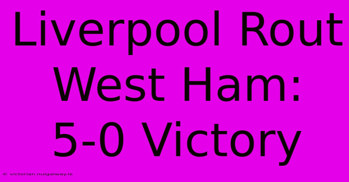 Liverpool Rout West Ham: 5-0 Victory