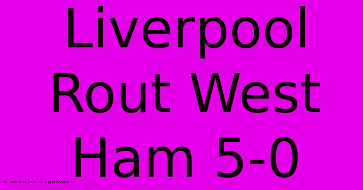 Liverpool Rout West Ham 5-0