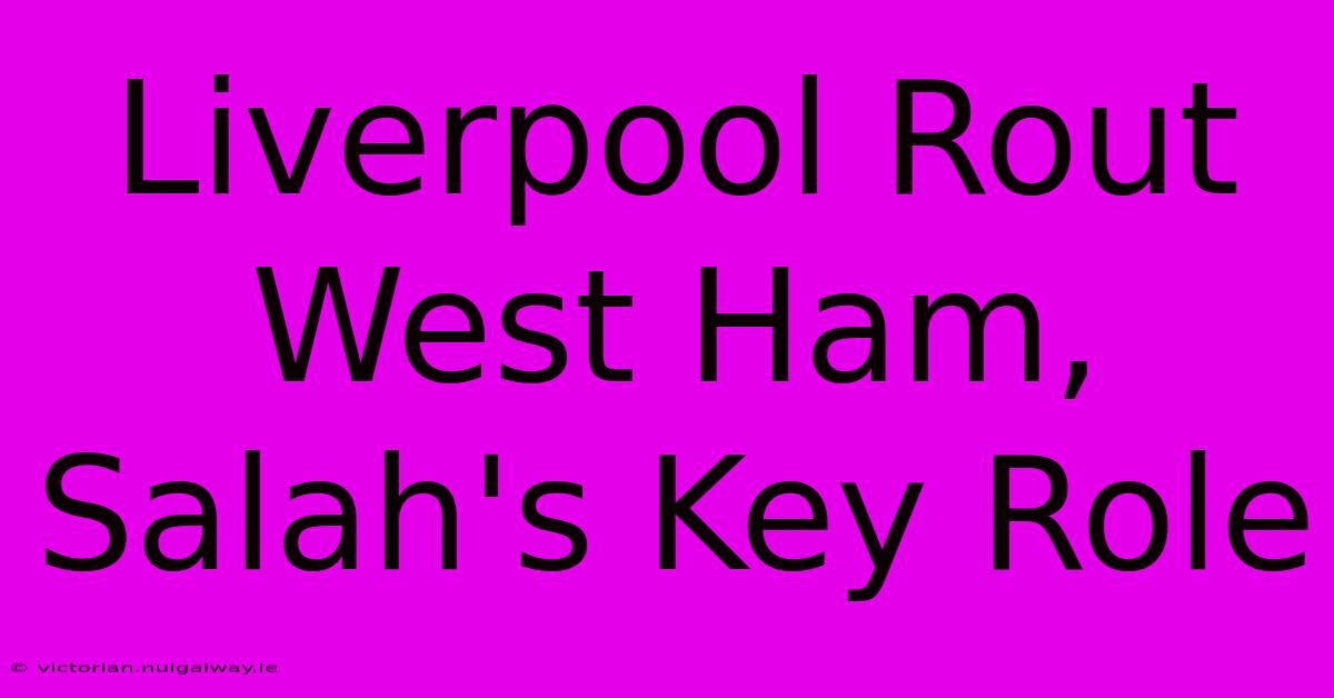 Liverpool Rout West Ham, Salah's Key Role