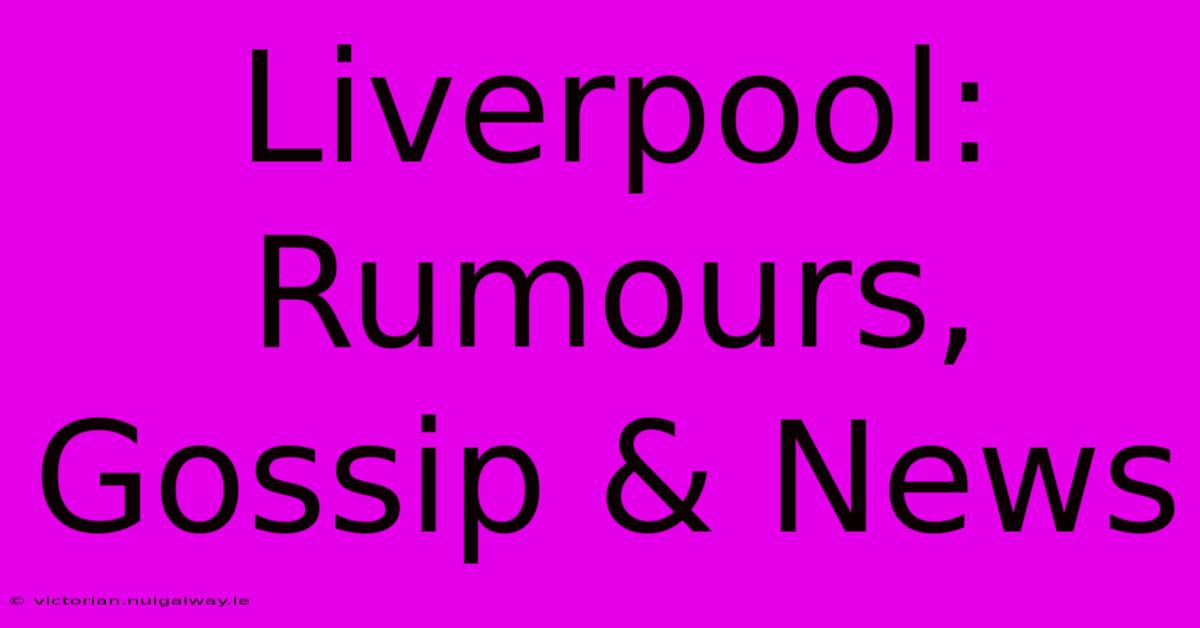 Liverpool: Rumours, Gossip & News