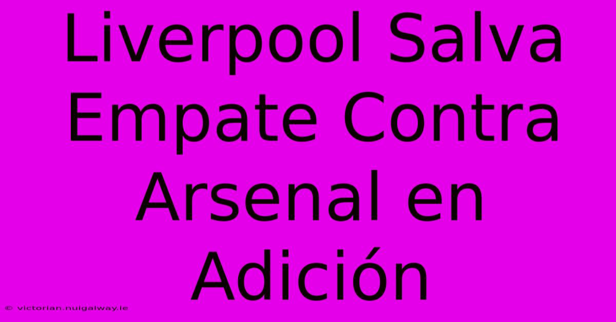 Liverpool Salva Empate Contra Arsenal En Adición