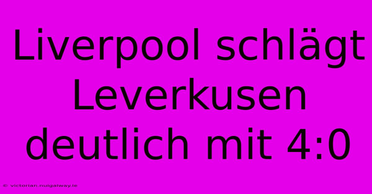 Liverpool Schlägt Leverkusen Deutlich Mit 4:0