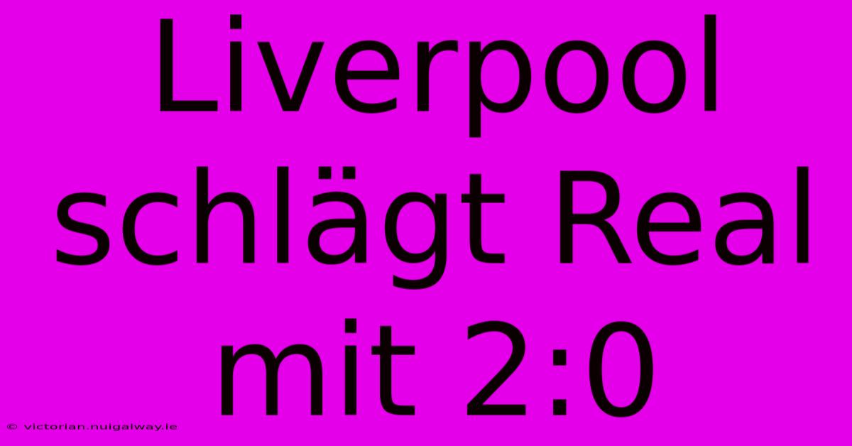 Liverpool Schlägt Real Mit 2:0