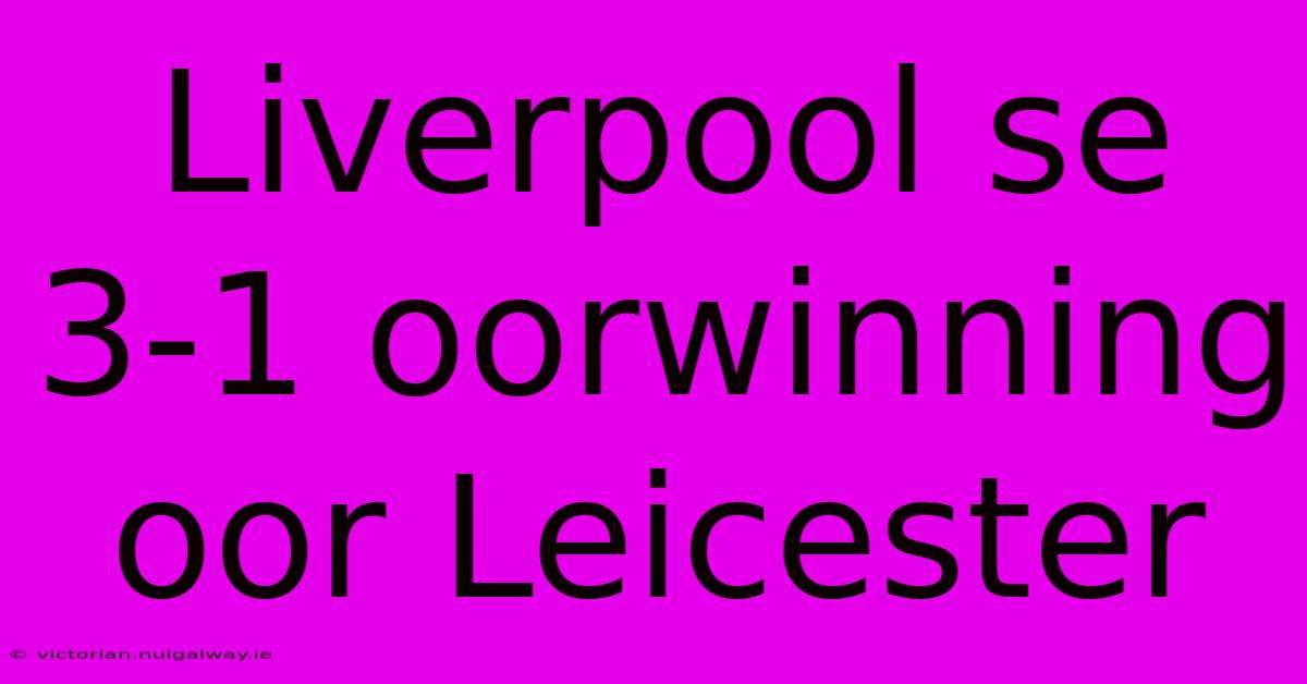 Liverpool Se 3-1 Oorwinning Oor Leicester