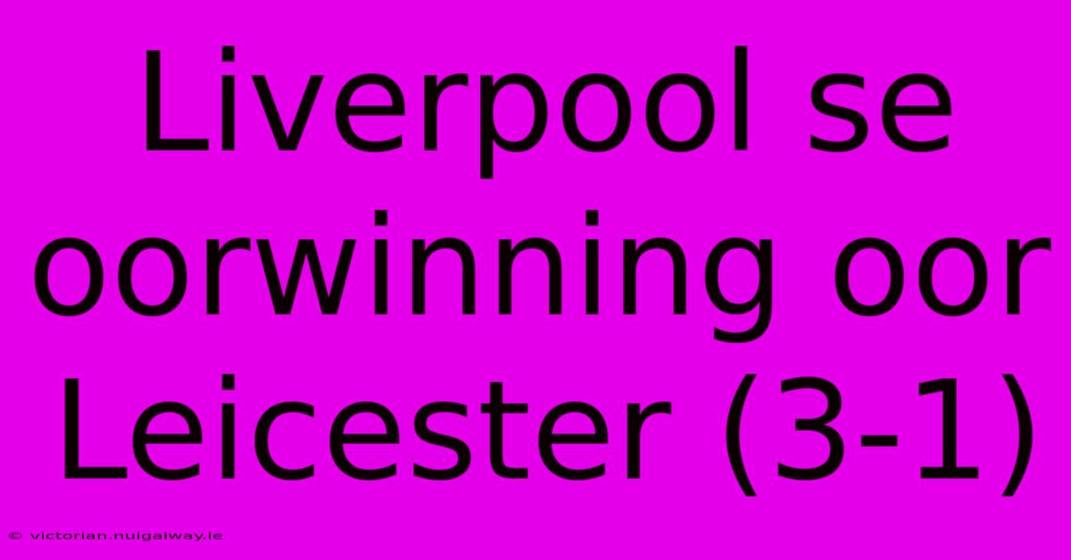 Liverpool Se Oorwinning Oor Leicester (3-1)