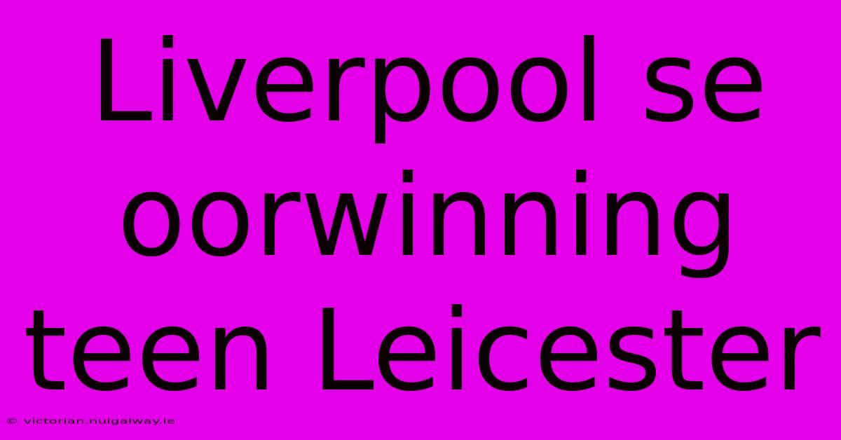 Liverpool Se Oorwinning Teen Leicester