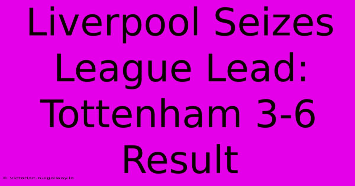 Liverpool Seizes League Lead: Tottenham 3-6 Result