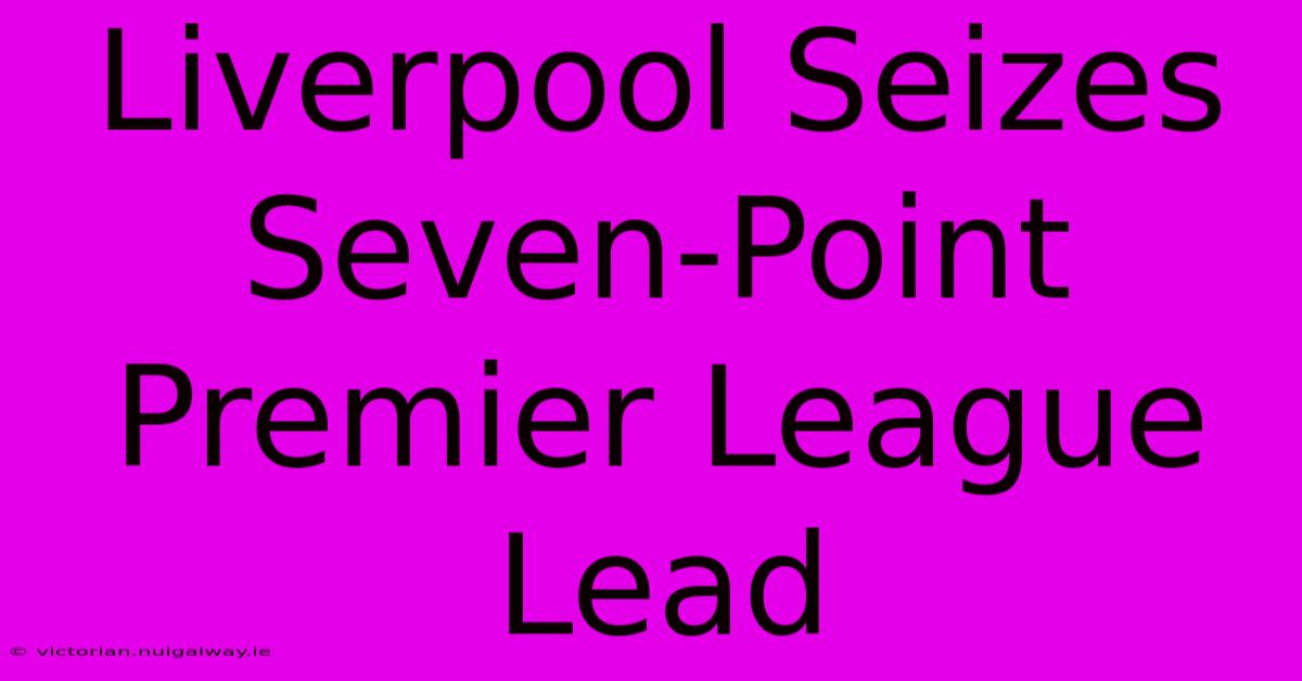 Liverpool Seizes Seven-Point Premier League Lead