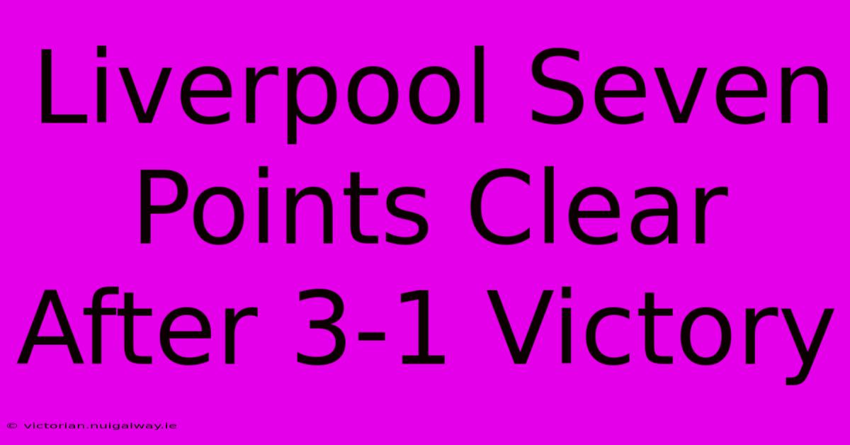 Liverpool Seven Points Clear After 3-1 Victory