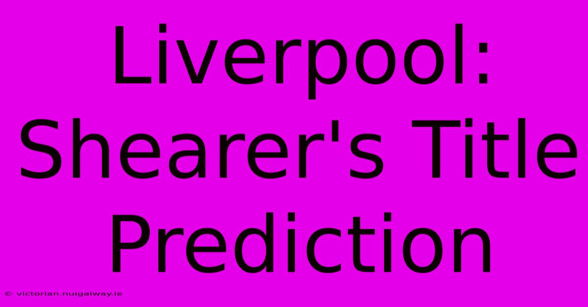 Liverpool: Shearer's Title Prediction