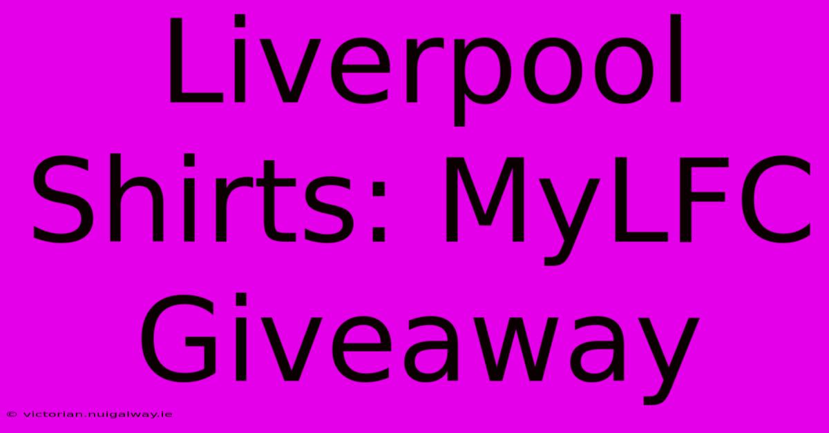 Liverpool Shirts: MyLFC Giveaway