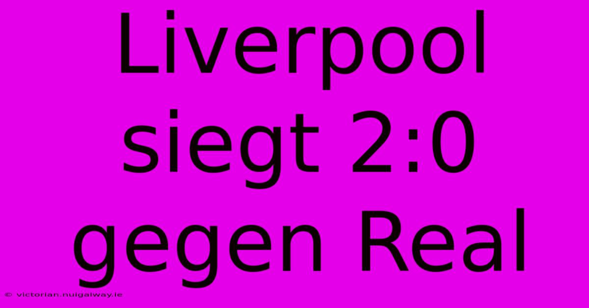 Liverpool Siegt 2:0 Gegen Real