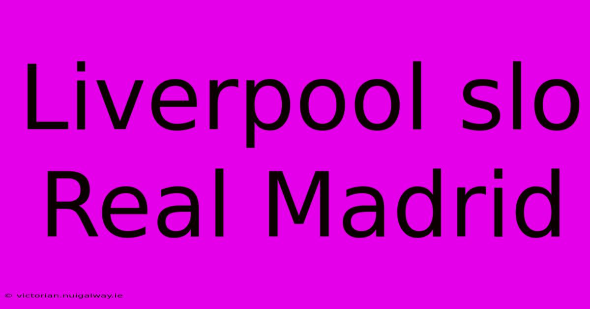 Liverpool Slo Real Madrid