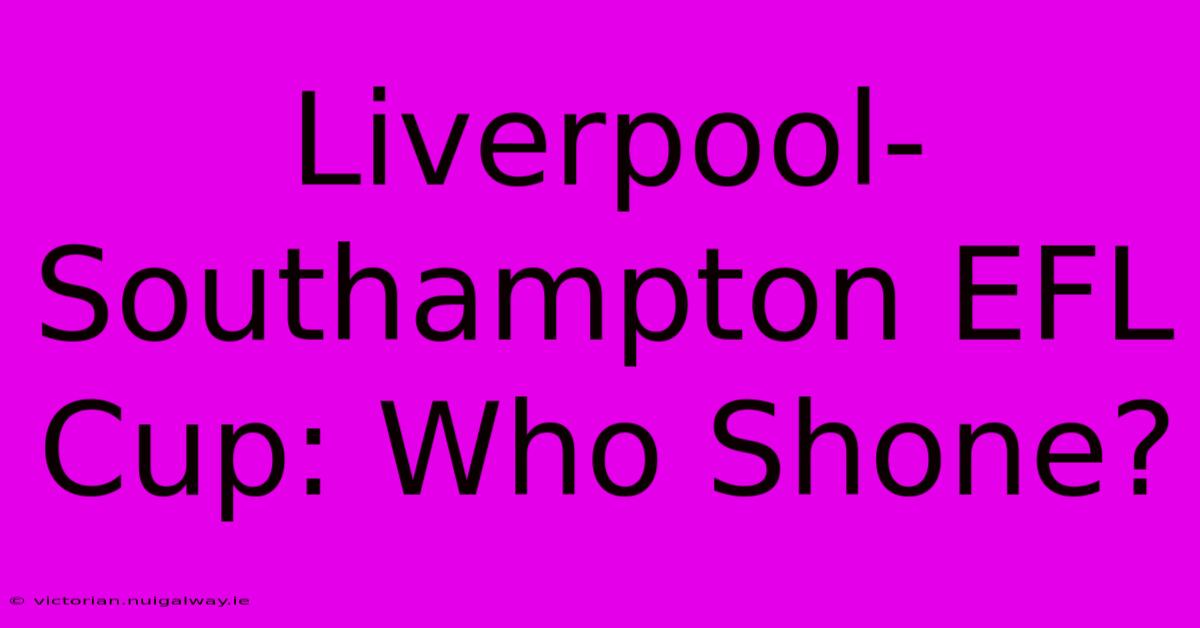 Liverpool-Southampton EFL Cup: Who Shone?