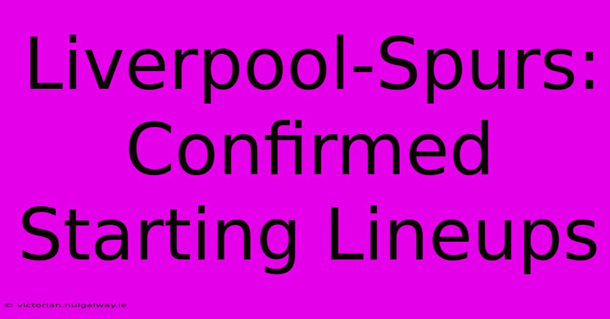 Liverpool-Spurs: Confirmed Starting Lineups