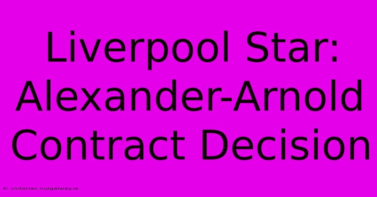 Liverpool Star: Alexander-Arnold Contract Decision