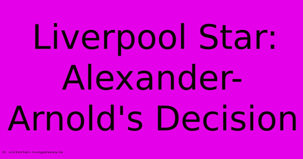 Liverpool Star:  Alexander-Arnold's Decision