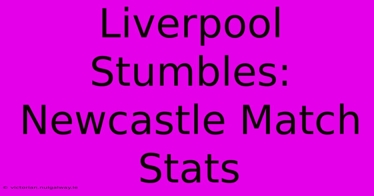 Liverpool Stumbles: Newcastle Match Stats