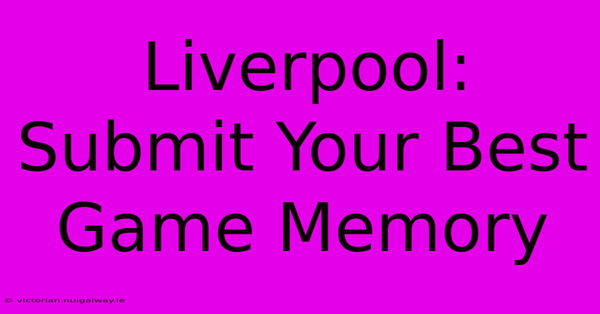 Liverpool: Submit Your Best Game Memory