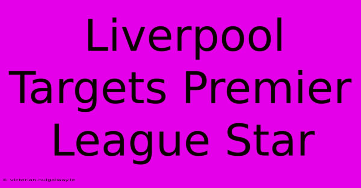 Liverpool Targets Premier League Star