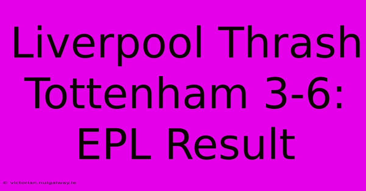 Liverpool Thrash Tottenham 3-6: EPL Result