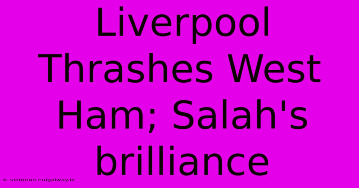 Liverpool Thrashes West Ham; Salah's Brilliance