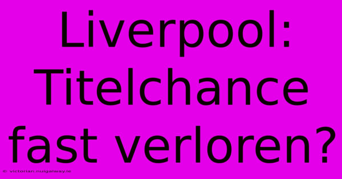 Liverpool: Titelchance Fast Verloren?