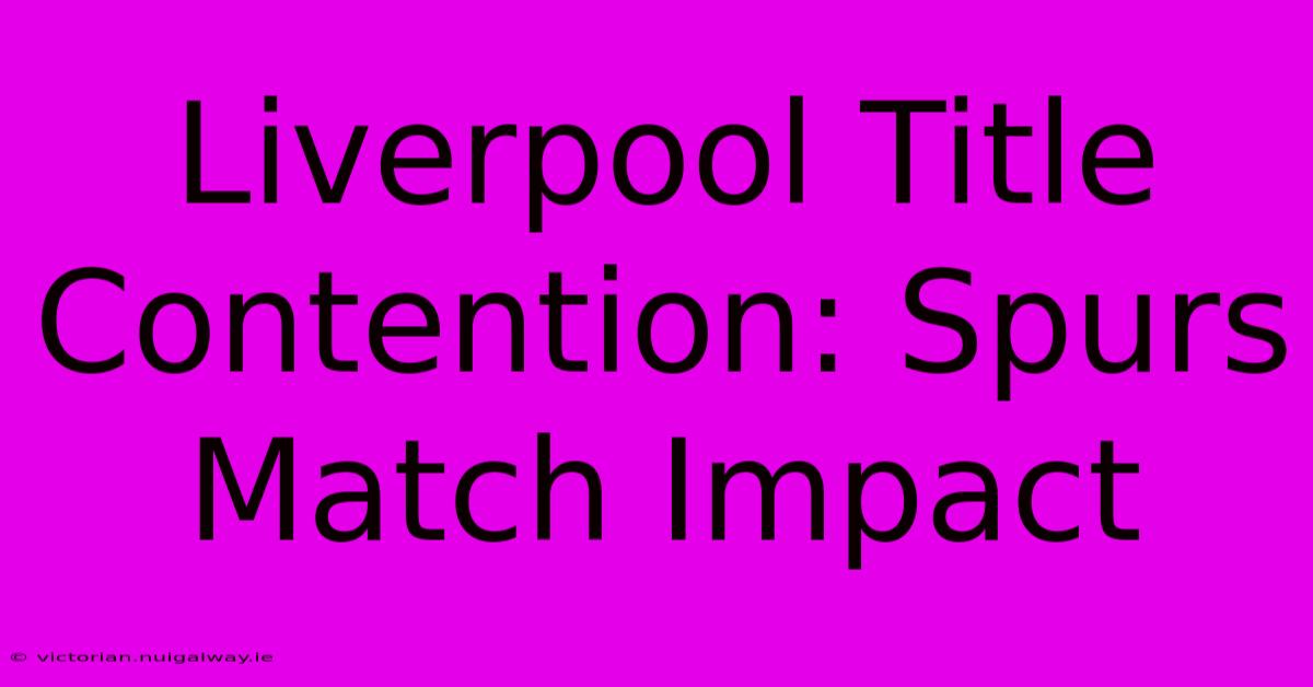 Liverpool Title Contention: Spurs Match Impact