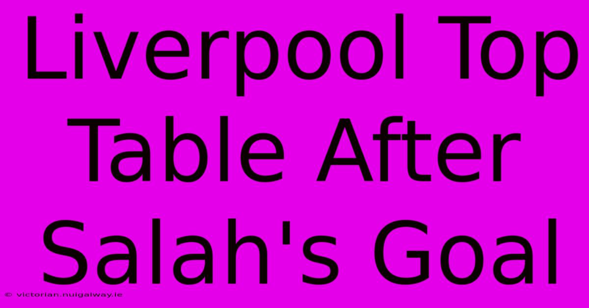 Liverpool Top Table After Salah's Goal