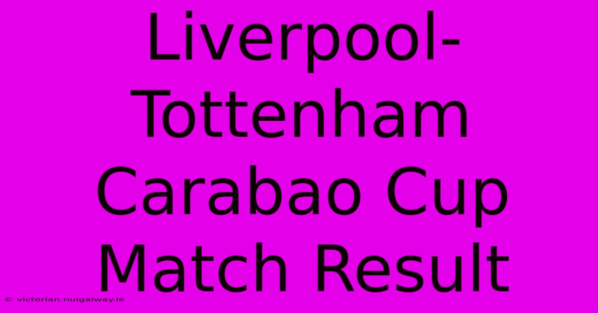 Liverpool-Tottenham Carabao Cup Match Result