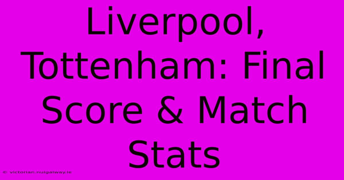 Liverpool, Tottenham: Final Score & Match Stats