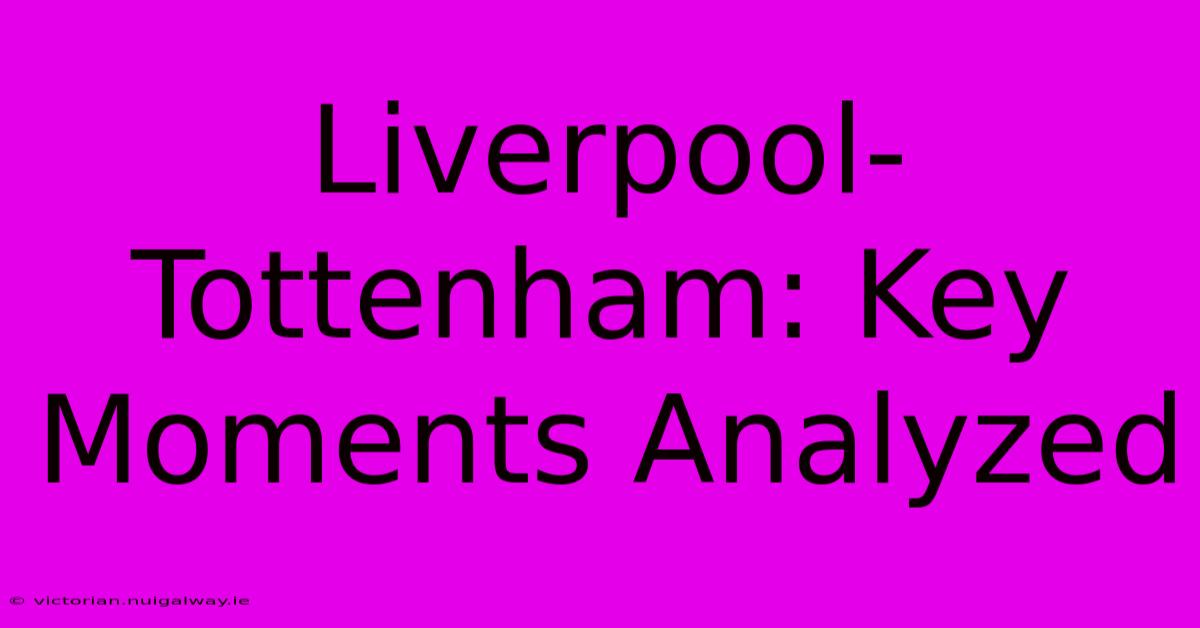 Liverpool-Tottenham: Key Moments Analyzed