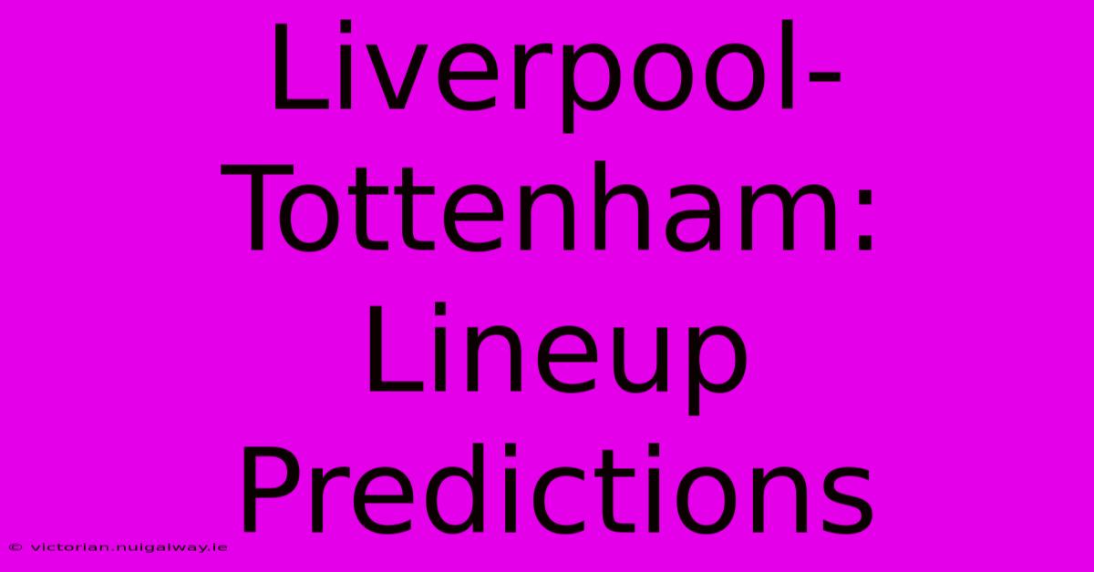 Liverpool-Tottenham: Lineup Predictions